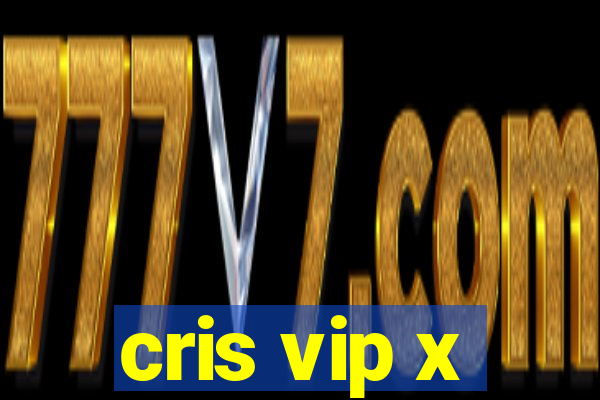 cris vip x